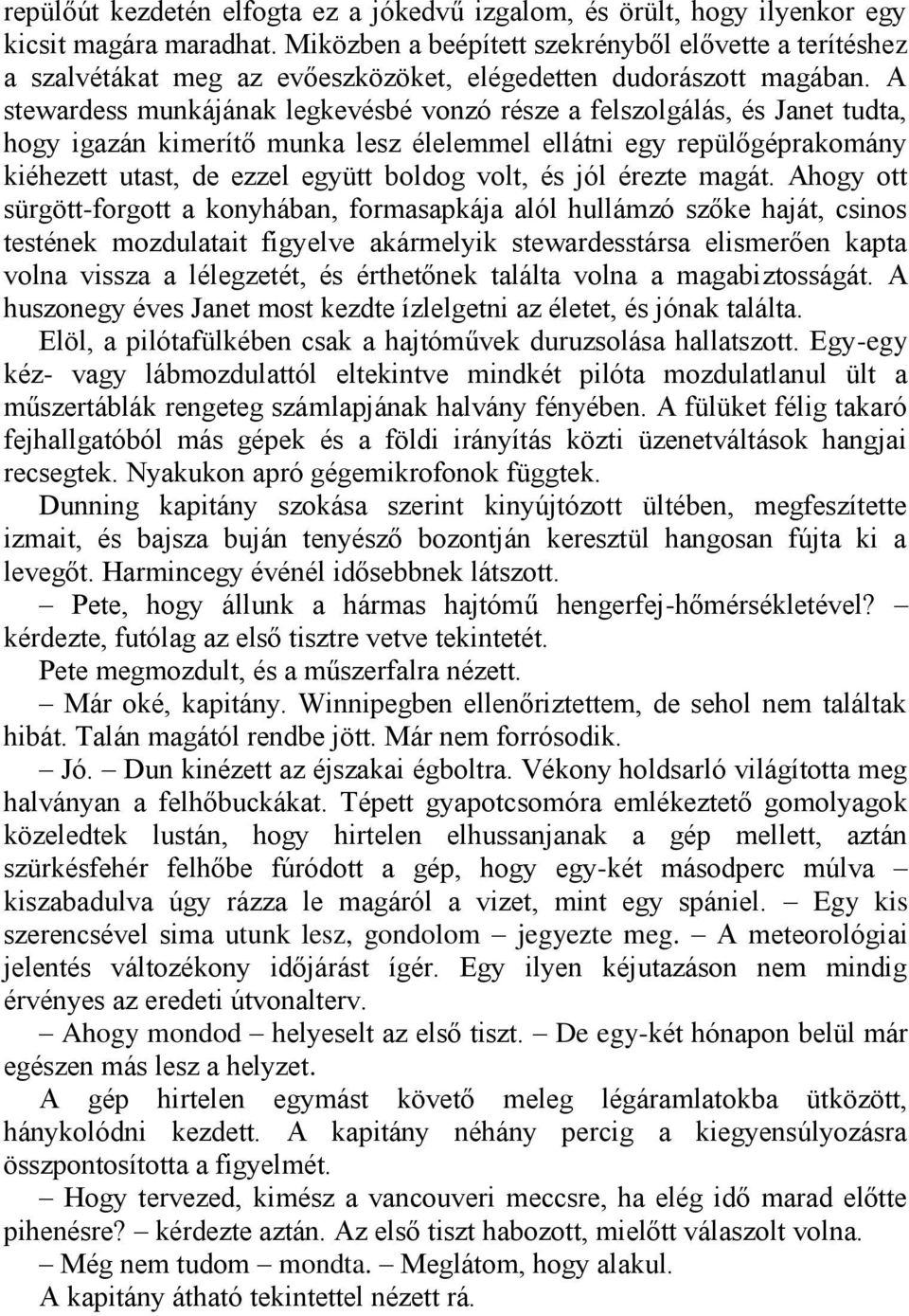 A stewardess munkájának legkevésbé vonzó része a felszolgálás, és Janet tudta, hogy igazán kimerítő munka lesz élelemmel ellátni egy repülőgéprakomány kiéhezett utast, de ezzel együtt boldog volt, és