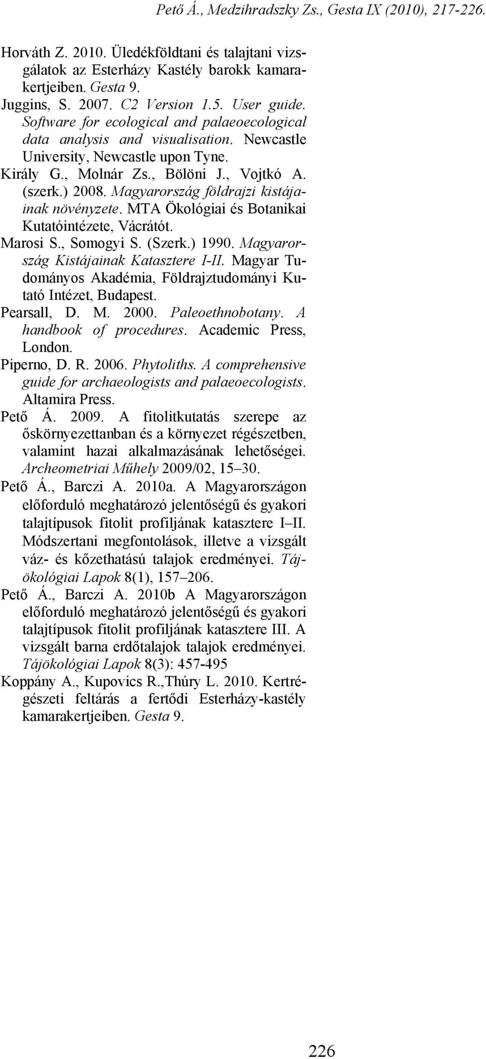 Magyarország földrajzi kistájainak növényzete. MTA Ökológiai és Botanikai Kutatóintézete, Vácrátót. Marosi S., Somogyi S. (Szerk.) 1990. Magyarország Kistájainak Katasztere I-II.