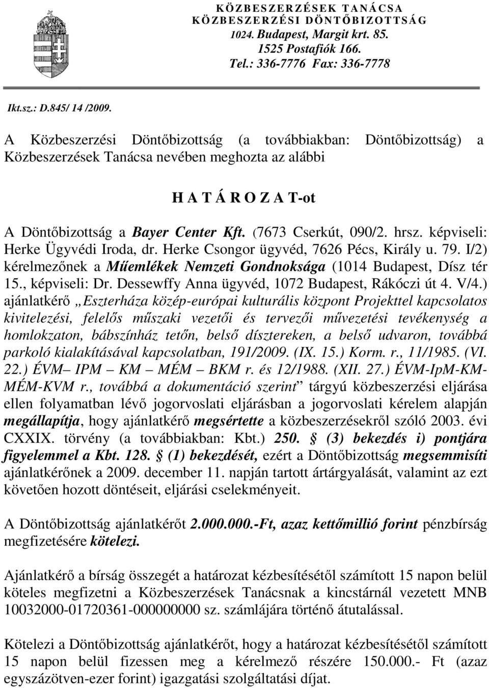 hrsz. képviseli: Herke Ügyvédi Iroda, dr. Herke Csongor ügyvéd, 7626 Pécs, Király u. 79. I/2) kérelmezőnek a Műemlékek Nemzeti Gondnoksága (1014 Budapest, Dísz tér 15., képviseli: Dr.