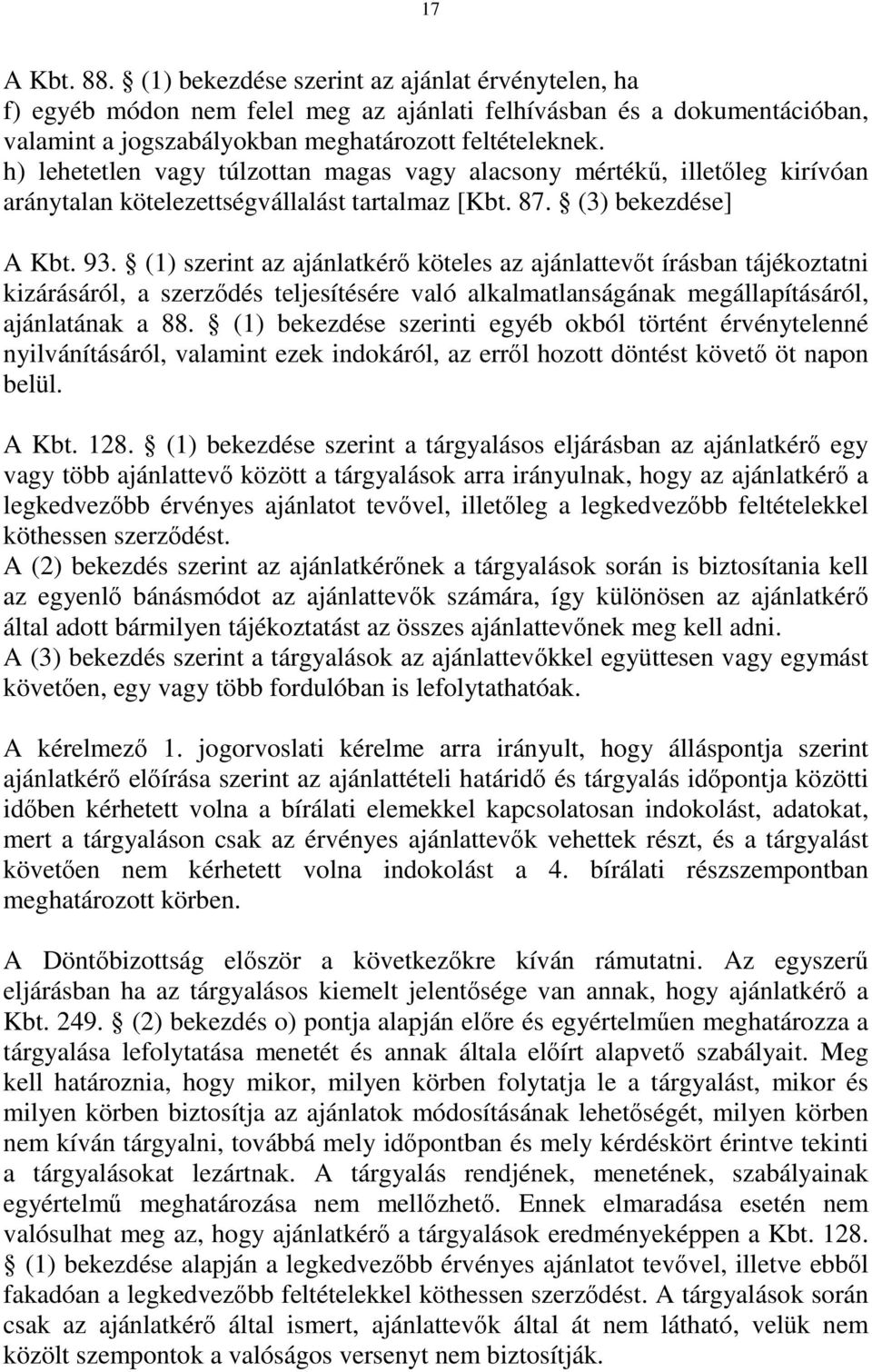 (1) szerint az ajánlatkérő köteles az ajánlattevőt írásban tájékoztatni kizárásáról, a szerződés teljesítésére való alkalmatlanságának megállapításáról, ajánlatának a 88.