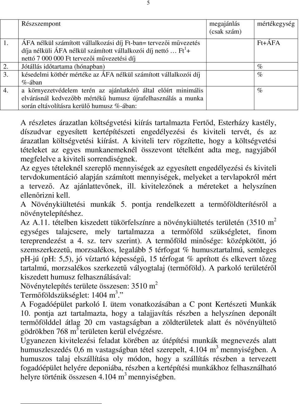 Jótállás időtartama (hónapban) % 3. késedelmi kötbér mértéke az ÁFA nélkül számított vállalkozói díj % %-ában 4.