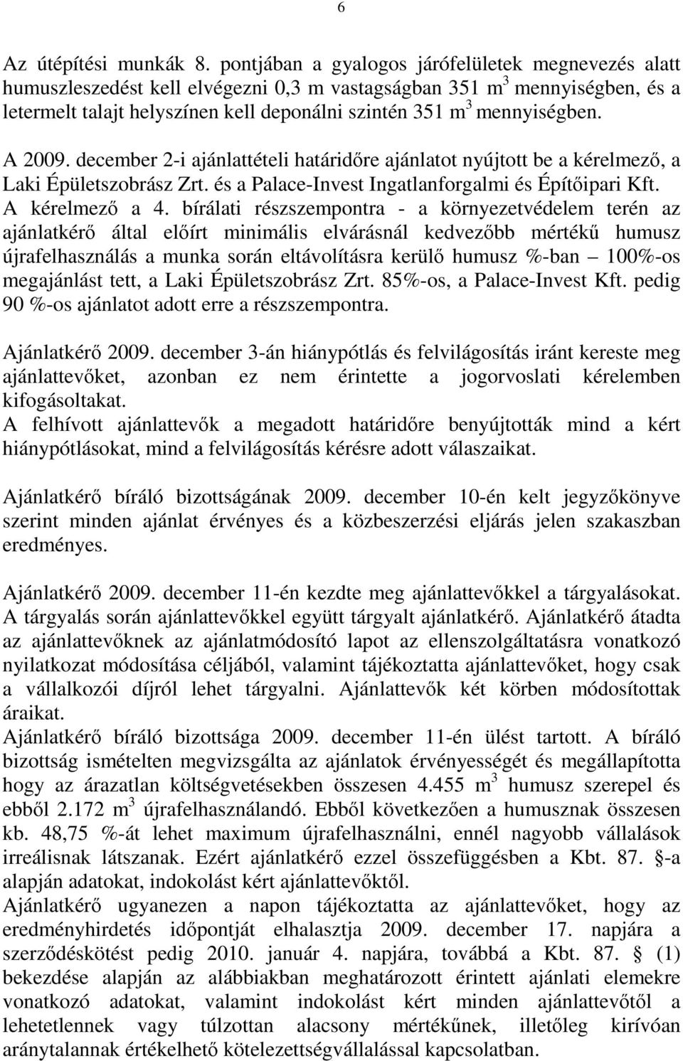 mennyiségben. A 2009. december 2-i ajánlattételi határidőre ajánlatot nyújtott be a kérelmező, a Laki Épületszobrász Zrt. és a Palace-Invest Ingatlanforgalmi és Építőipari Kft. A kérelmező a 4.