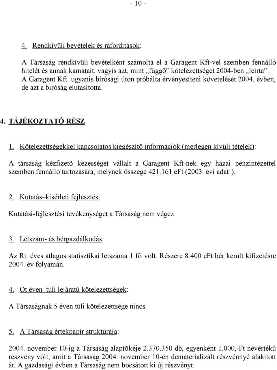 leírta. A Garagent Kft. ugyanis bírósági úton próbálta érvényesíteni követelését 2004. évben, de azt a bíróság elutasította. 4. TÁJÉKOZTATÓ RÉSZ 1.