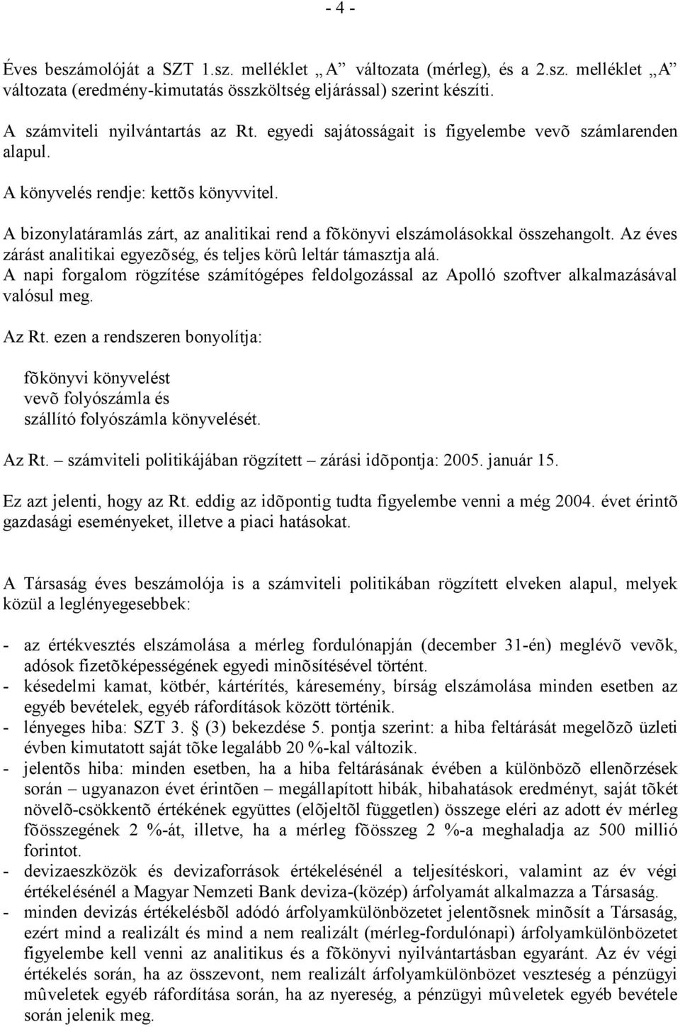 Az éves zárást analitikai egyezõség, és teljes körû leltár támasztja alá. A napi forgalom rögzítése számítógépes feldolgozással az Apolló szoftver alkalmazásával valósul meg. Az Rt.