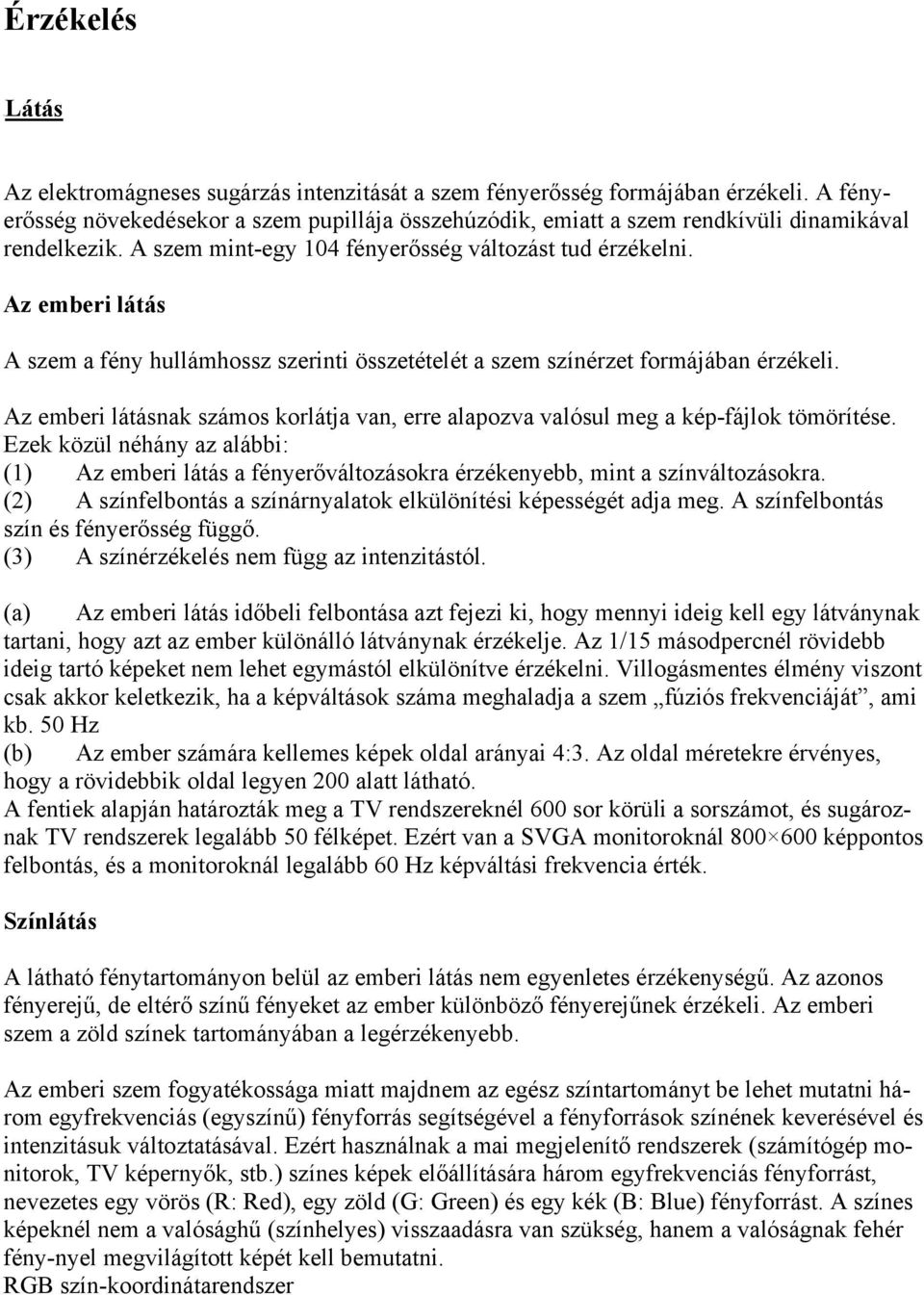 Az emberi látás A szem a fény hullámhossz szerinti összetételét a szem színérzet formájában érzékeli. Az emberi látásnak számos korlátja van, erre alapozva valósul meg a kép-fájlok tömörítése.