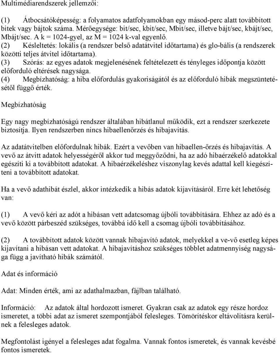 (2) Késleltetés: lokális (a rendszer belső adatátvitel időtartama) és glo-bális (a rendszerek közötti teljes átvitel időtartama).