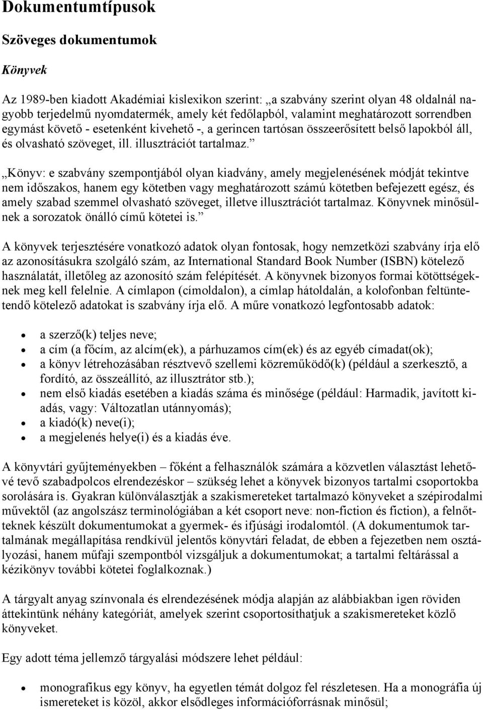 Könyv: e szabvány szempontjából olyan kiadvány, amely megjelenésének módját tekintve nem időszakos, hanem egy kötetben vagy meghatározott számú kötetben befejezett egész, és amely szabad szemmel