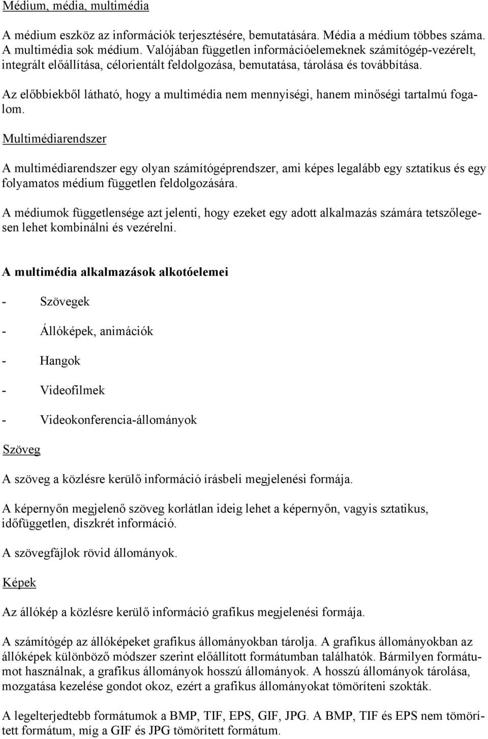 Az előbbiekből látható, hogy a multimédia nem mennyiségi, hanem minőségi tartalmú fogalom.