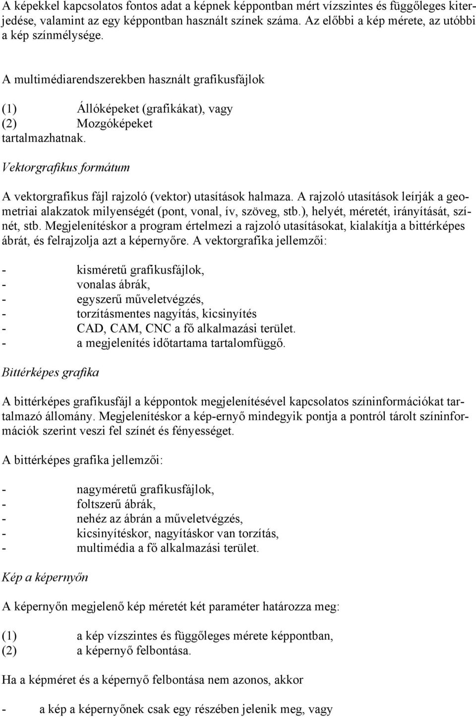 Vektorgrafikus formátum A vektorgrafikus fájl rajzoló (vektor) utasítások halmaza. A rajzoló utasítások leírják a geometriai alakzatok milyenségét (pont, vonal, ív, szöveg, stb.