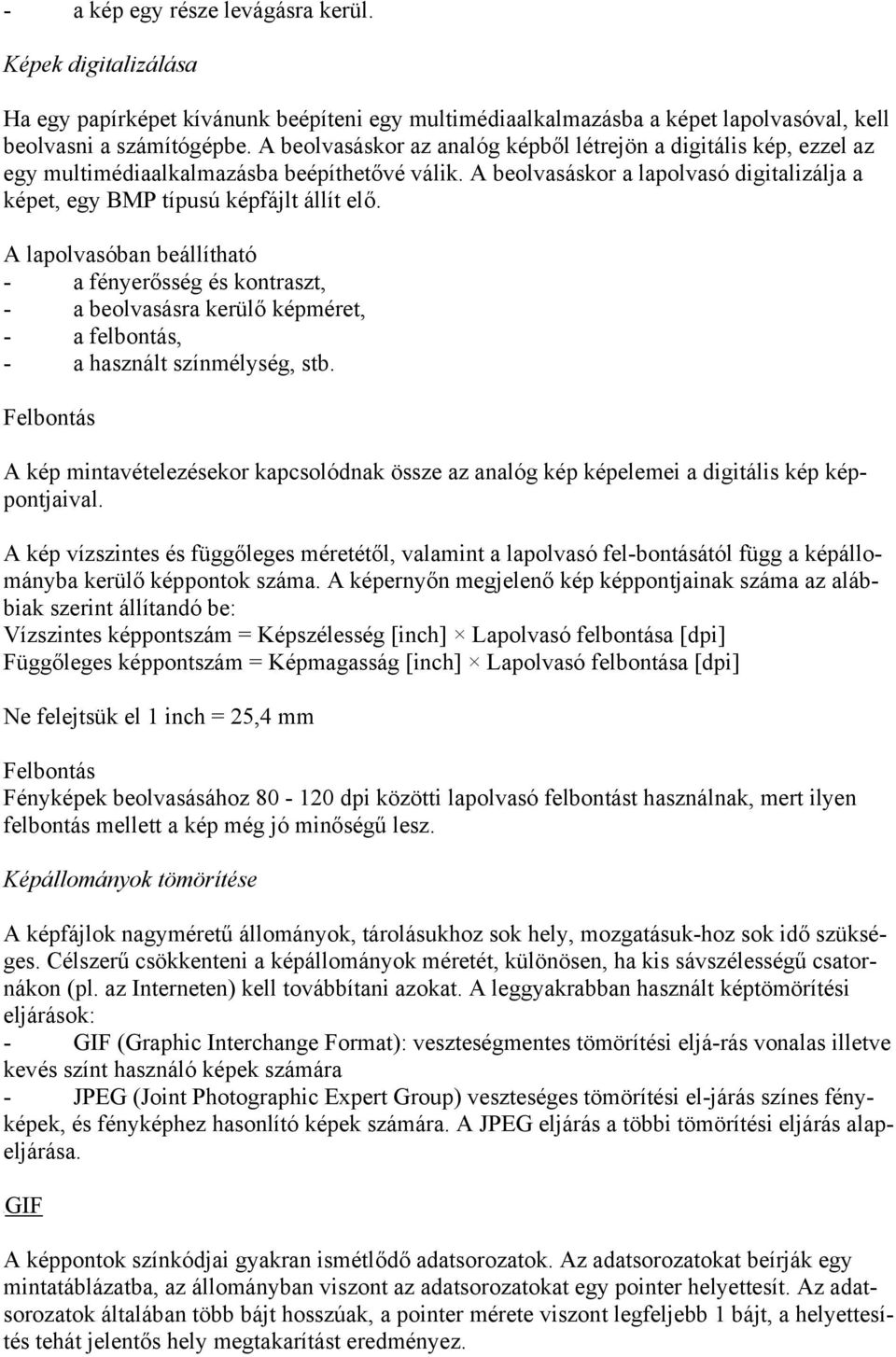 A lapolvasóban beállítható - a fényerősség és kontraszt, - a beolvasásra kerülő képméret, - a felbontás, - a használt színmélység, stb.