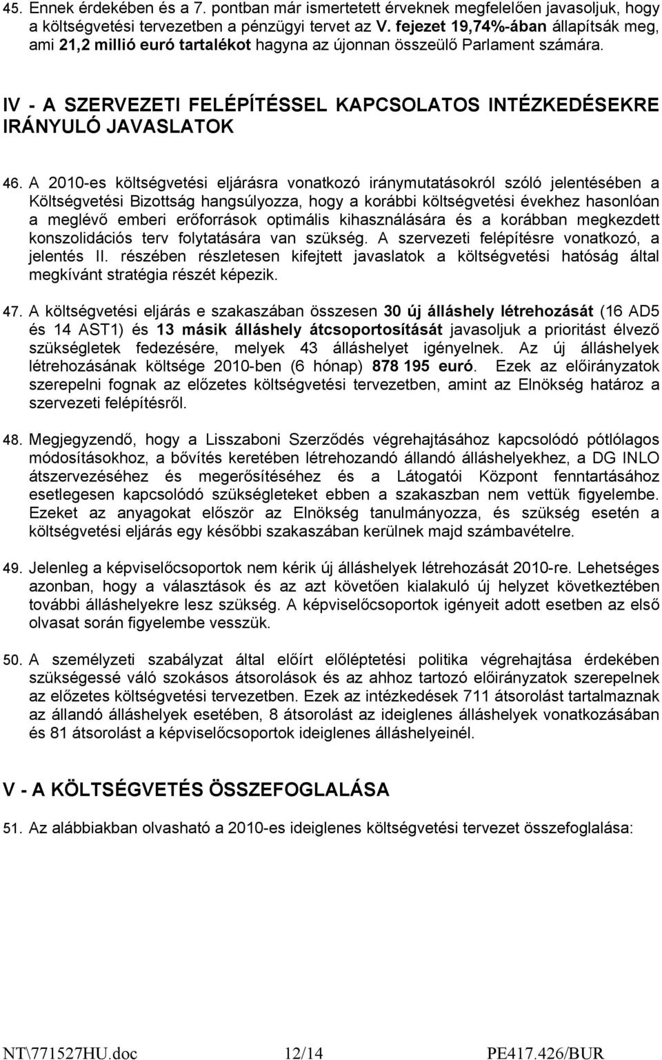 A 2010-es költségvetési eljárásra vonatkozó iránymutatásokról szóló jelentésében a Költségvetési Bizottság hangsúlyozza, hogy a korábbi költségvetési évekhez hasonlóan a meglévő emberi erőforrások