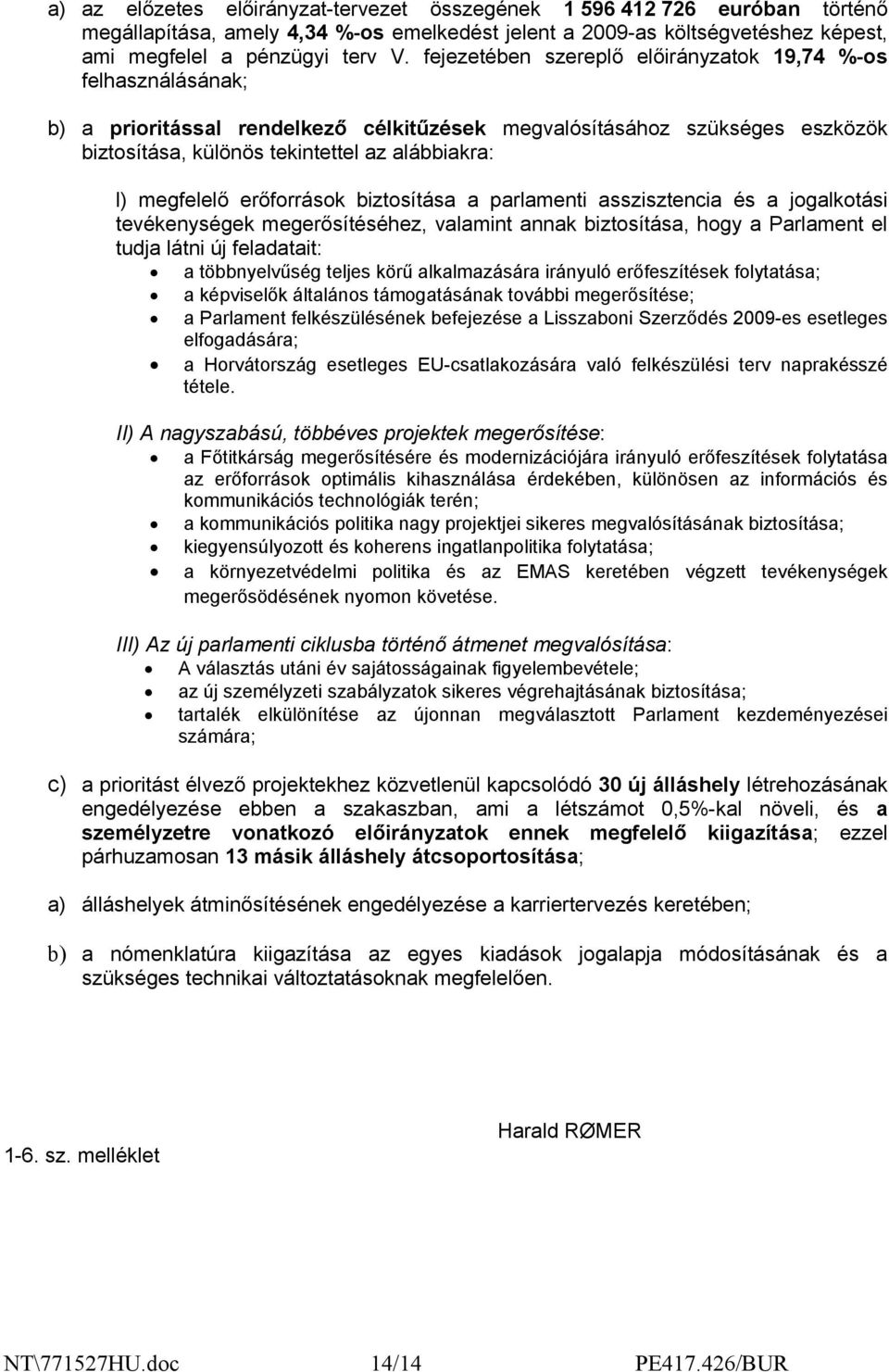 megfelelő erőforrások biztosítása a parlamenti asszisztencia és a jogalkotási tevékenységek megerősítéséhez, valamint annak biztosítása, hogy a Parlament el tudja látni új feladatait: a többnyelvűség