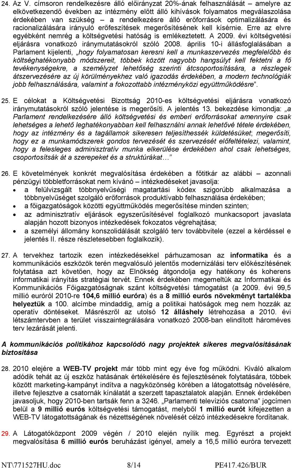 álló erőforrások optimalizálására és racionalizálására irányuló erőfeszítések megerősítésének kell kísérnie. Erre az elvre egyébként nemrég a költségvetési hatóság is emlékeztetett. A 2009.