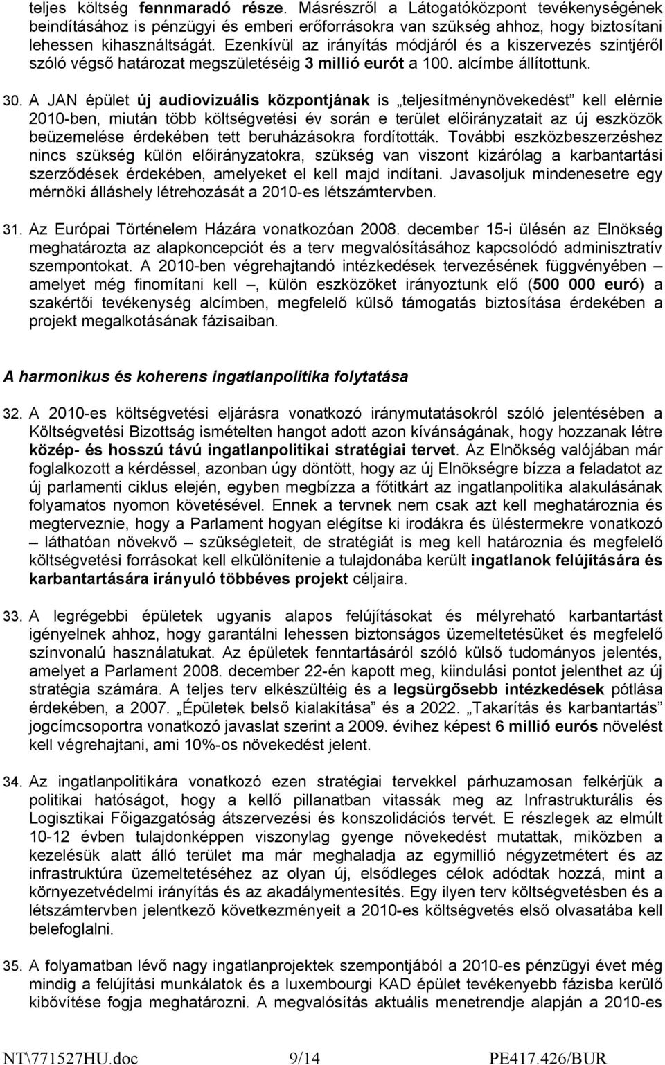 A JAN épület új audiovizuális központjának is teljesítménynövekedést kell elérnie 2010-ben, miután több költségvetési év során e terület előirányzatait az új eszközök beüzemelése érdekében tett