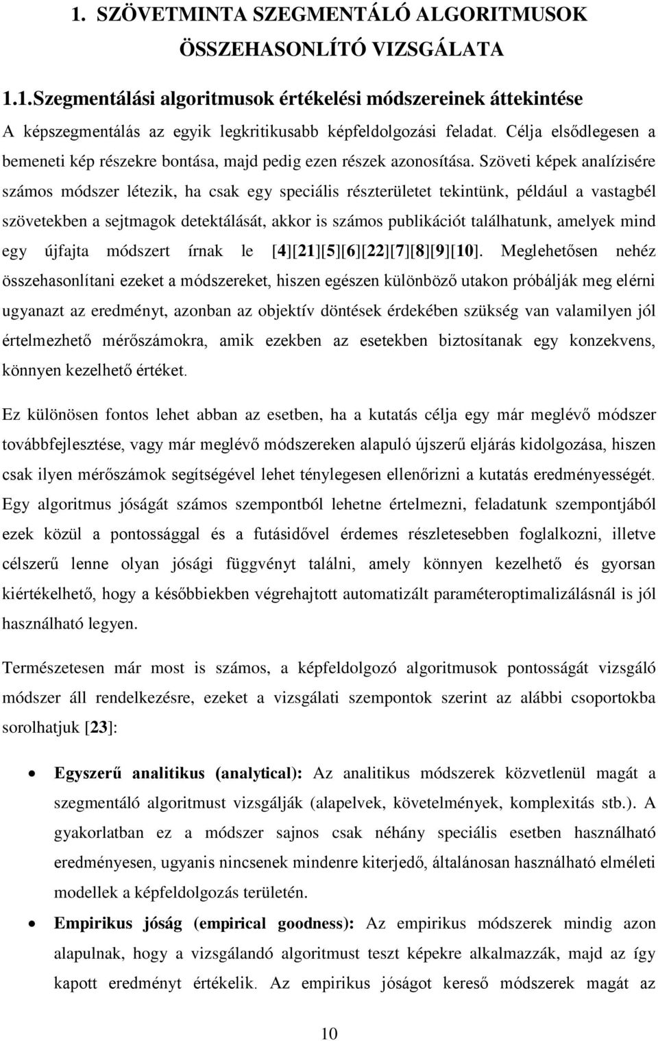 Szöveti képek analízisére számos módszer létezik, ha csak egy speciális részterületet tekintünk, például a vastagbél szövetekben a sejtmagok detektálását, akkor is számos publikációt találhatunk,