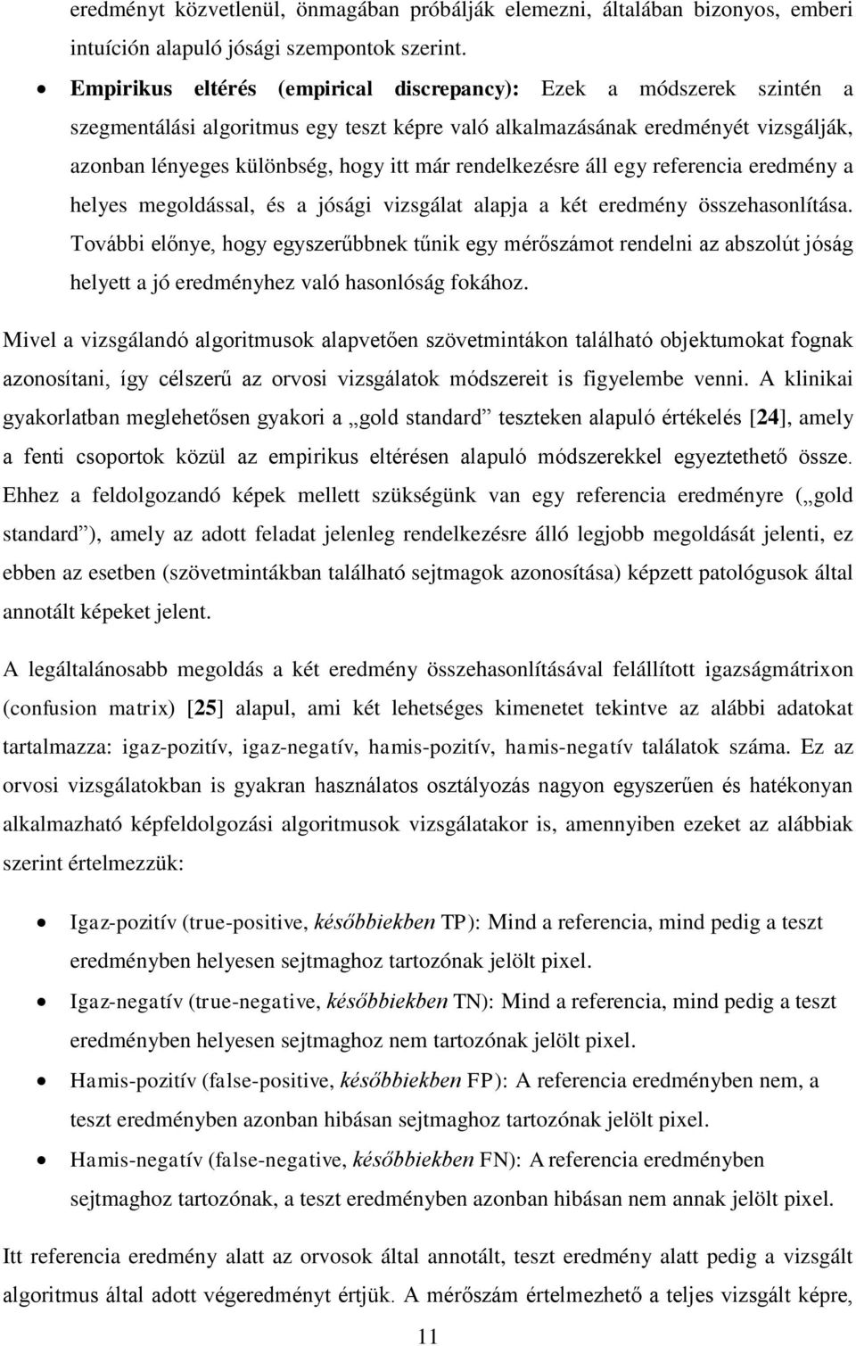 rendelkezésre áll egy referencia eredmény a helyes megoldással, és a jósági vizsgálat alapja a két eredmény összehasonlítása.