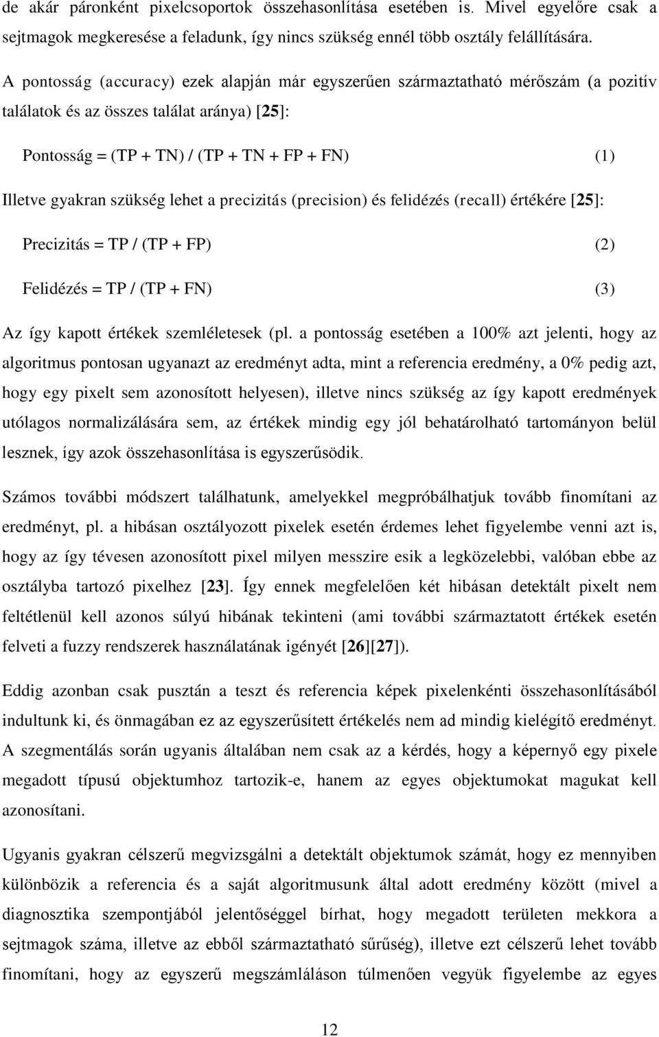 szükség lehet a precizitás (precision) és felidézés (recall) értékére [25]: Precizitás = TP / (TP + FP) (2) Felidézés = TP / (TP + FN) (3) Az így kapott értékek szemléletesek (pl.