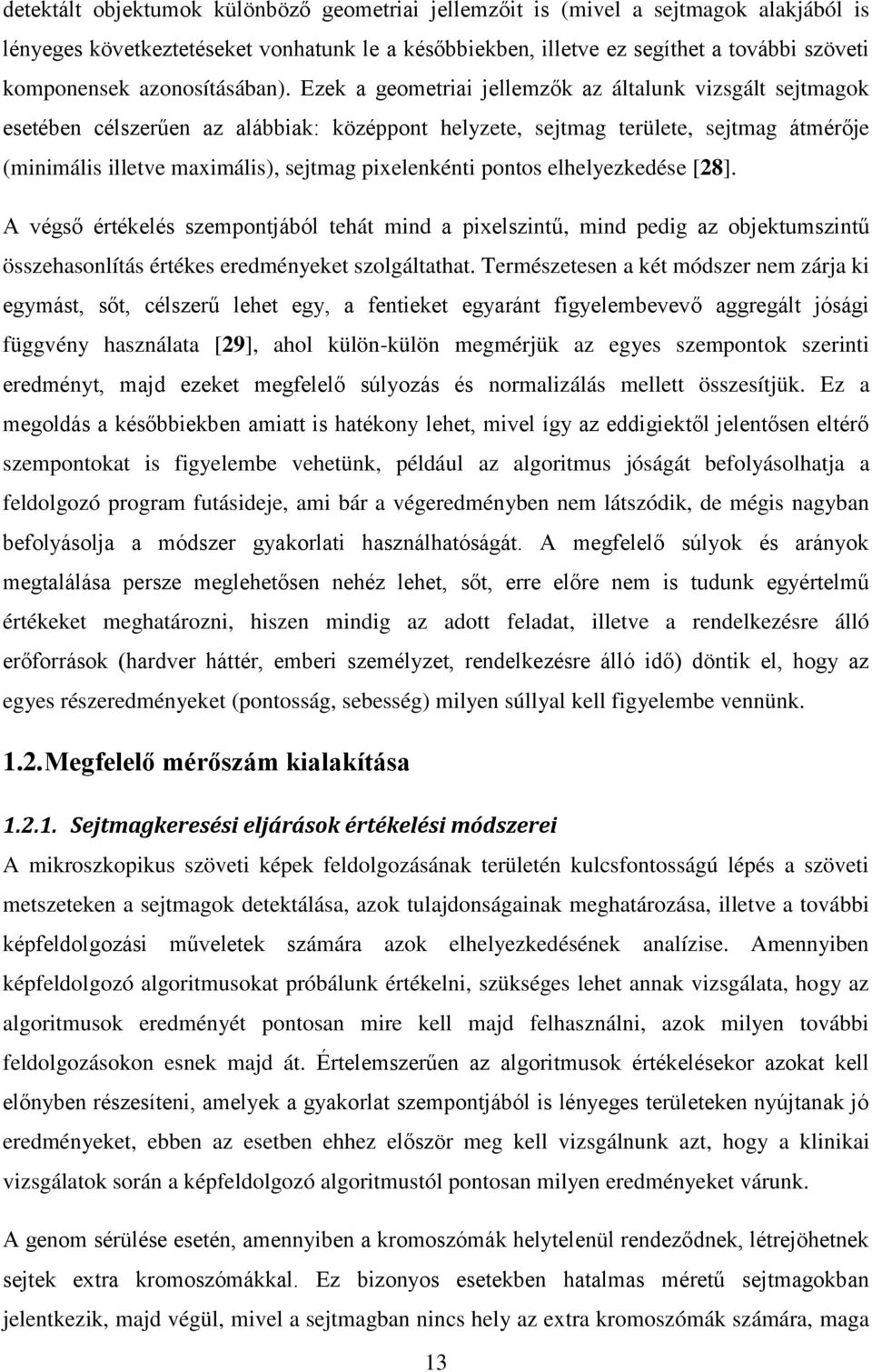 Ezek a geometriai jellemzők az általunk vizsgált sejtmagok esetében célszerűen az alábbiak: középpont helyzete, sejtmag területe, sejtmag átmérője (minimális illetve maximális), sejtmag pixelenkénti