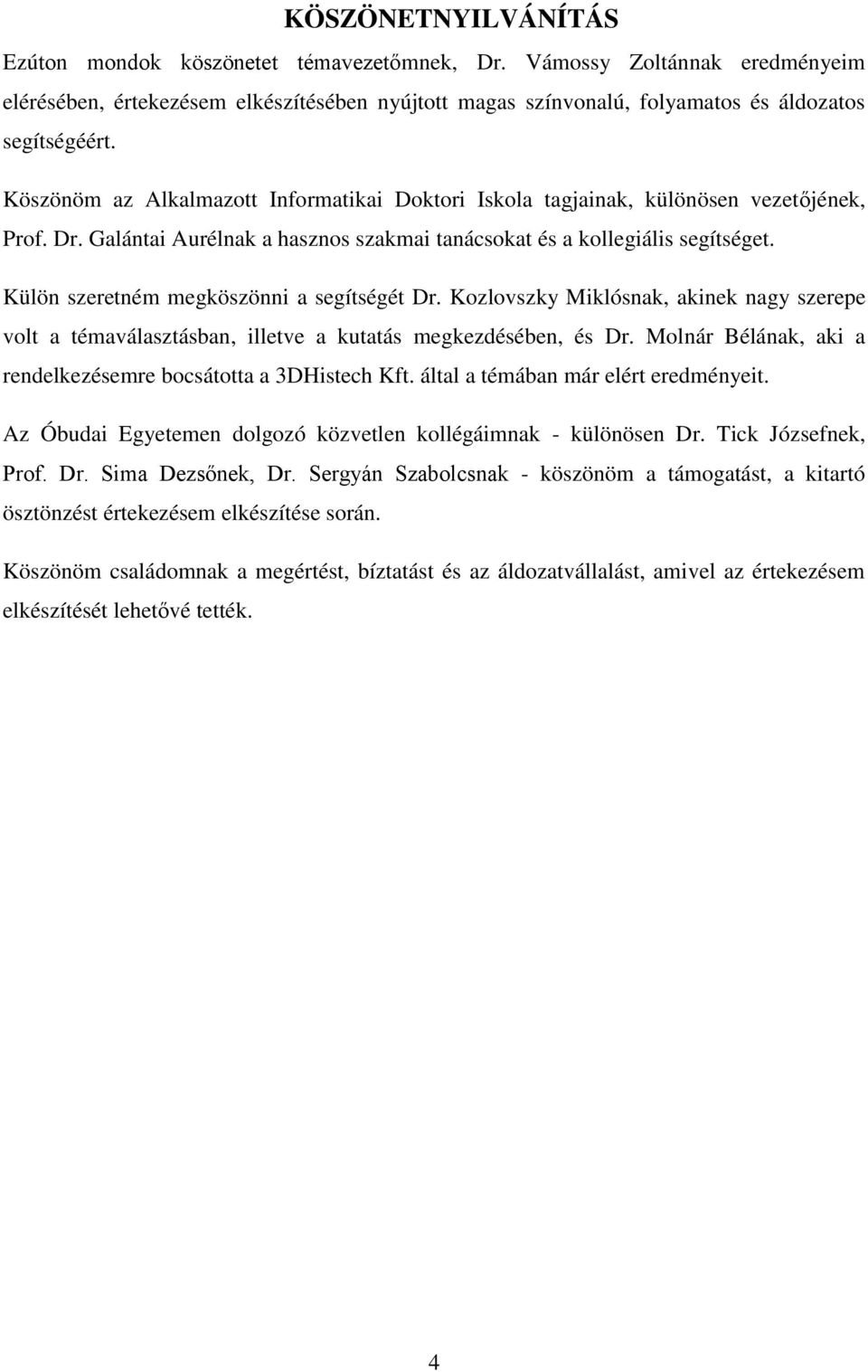 Külön szeretném megköszönni a segítségét Dr. Kozlovszky Miklósnak, akinek nagy szerepe volt a témaválasztásban, illetve a kutatás megkezdésében, és Dr.