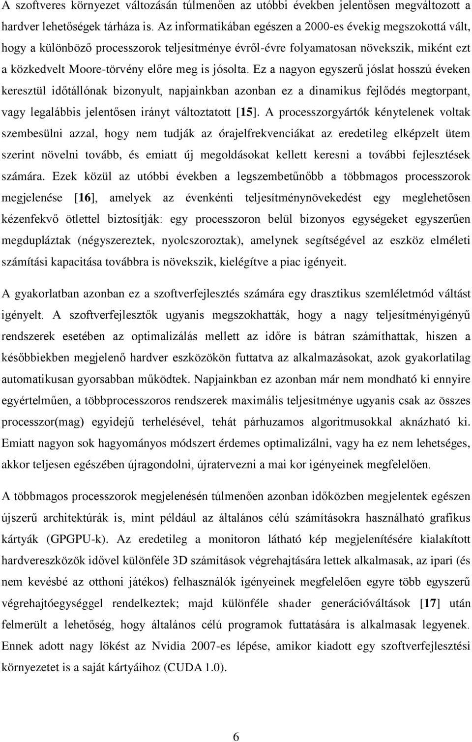 Ez a nagyon egyszerű jóslat hosszú éveken keresztül időtállónak bizonyult, napjainkban azonban ez a dinamikus fejlődés megtorpant, vagy legalábbis jelentősen irányt változtatott [15].