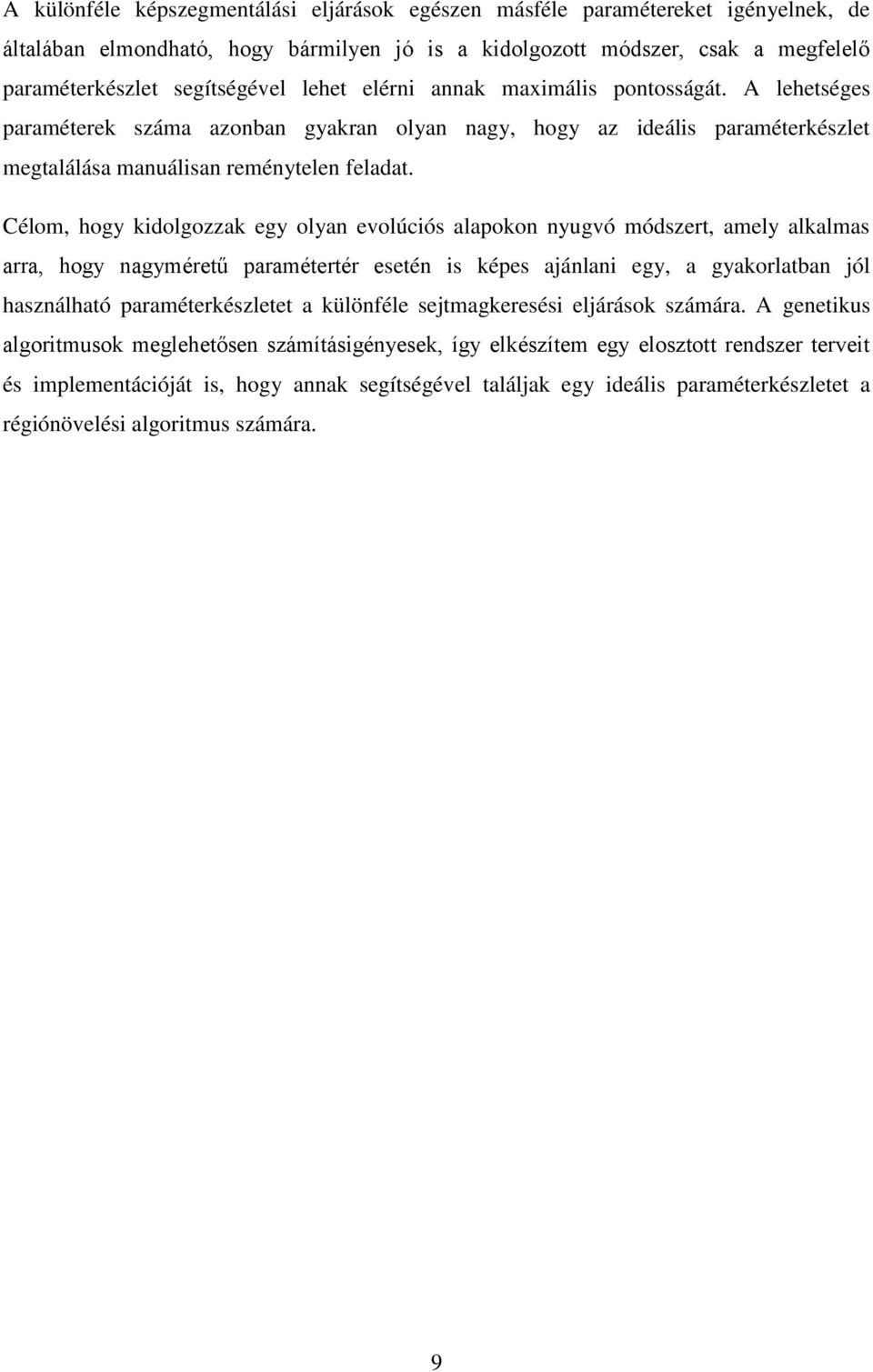 Célom, hogy kidolgozzak egy olyan evolúciós alapokon nyugvó módszert, amely alkalmas arra, hogy nagyméretű paramétertér esetén is képes ajánlani egy, a gyakorlatban jól használható paraméterkészletet