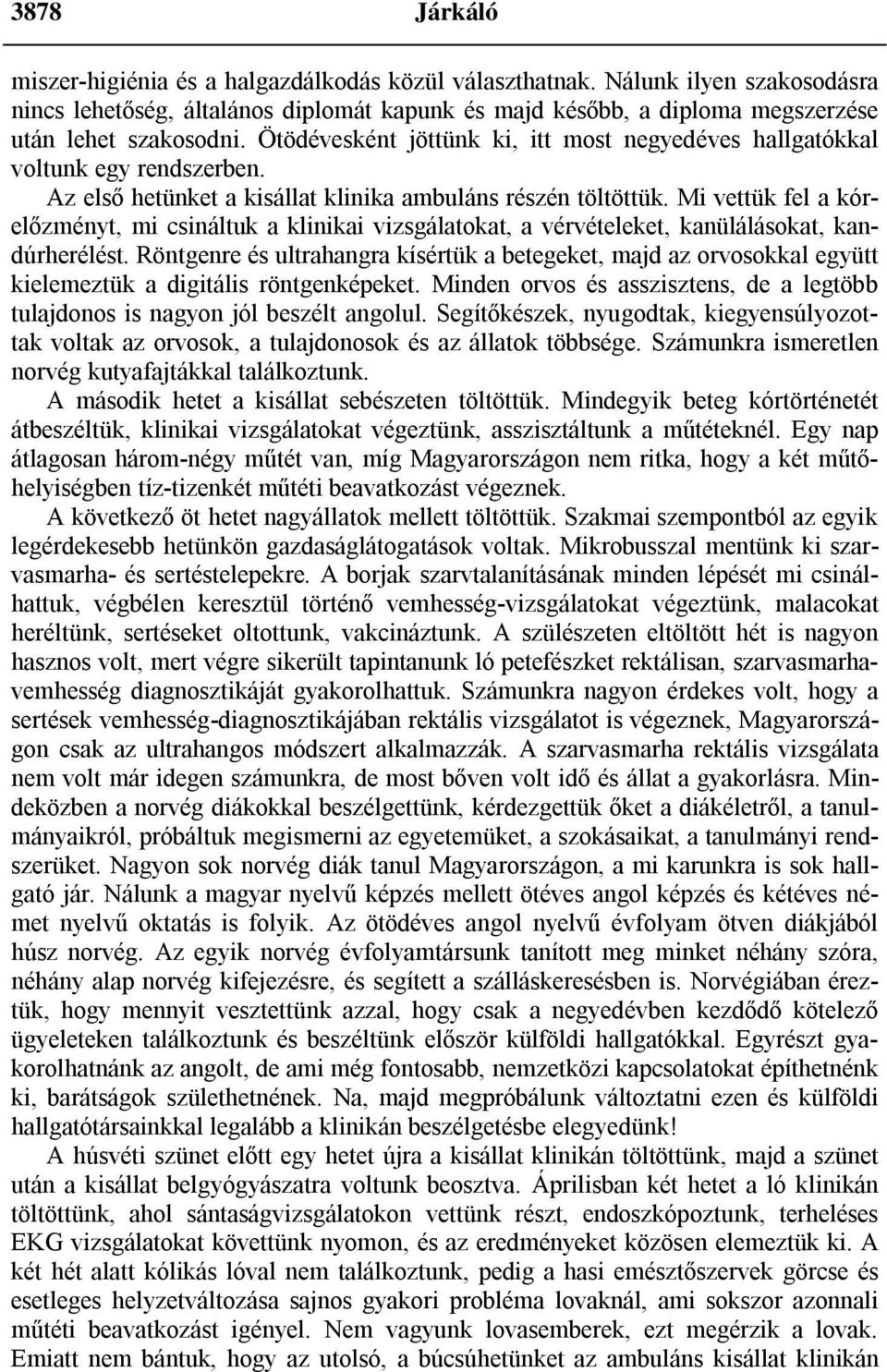 Mi vettük fel a kórelőzményt, mi csináltuk a klinikai vizsgálatokat, a vérvételeket, kanülálásokat, kandúrherélést.