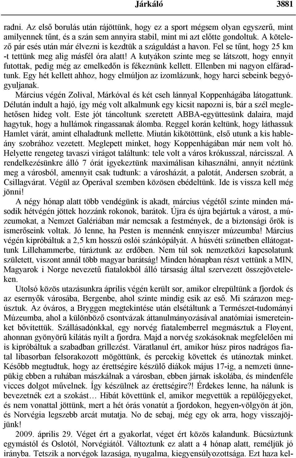 A kutyákon szinte meg se látszott, hogy ennyit futottak, pedig még az emelkedőn is fékeznünk kellett. Ellenben mi nagyon elfáradtunk.