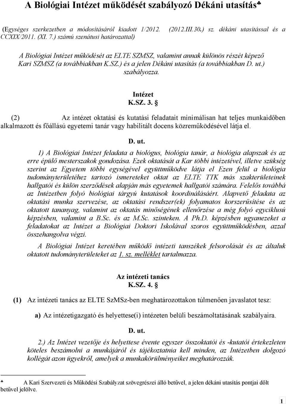 Intézet K.SZ. 3. (2) Az intézet oktatási és kutatási feladatait minimálisan hat teljes munkaidőben alkalmazott és főállású egyetemi tanár vagy habilitált docens közreműködésével látja el.