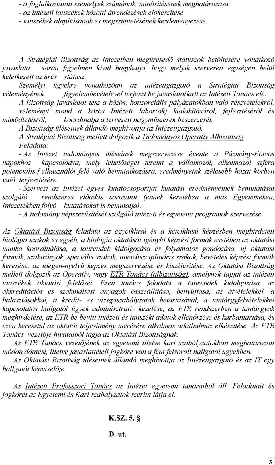 Személyi ügyekre vonatkozóan az intézetigazgató a Stratégiai Bizottság véleményének figyelembevételével terjeszt be javaslato(ka)t az Intézeti Tanács elé.