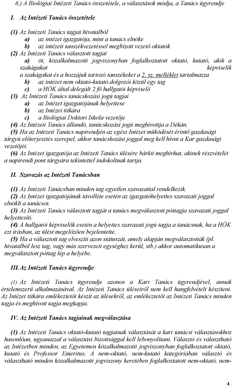 választott tagjai a) öt, közalkalmazotti jogviszonyban foglalkoztatott oktató, kutató, akik a sza