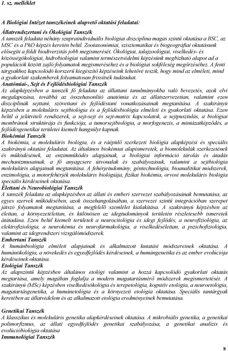 a BSC, az MSC és a PhD képzés keretén belül. Zootaxonómiai, szisztematikai és biogeográfiai oktatásunk elősegíti a földi biodiverzitás jobb megismerését.