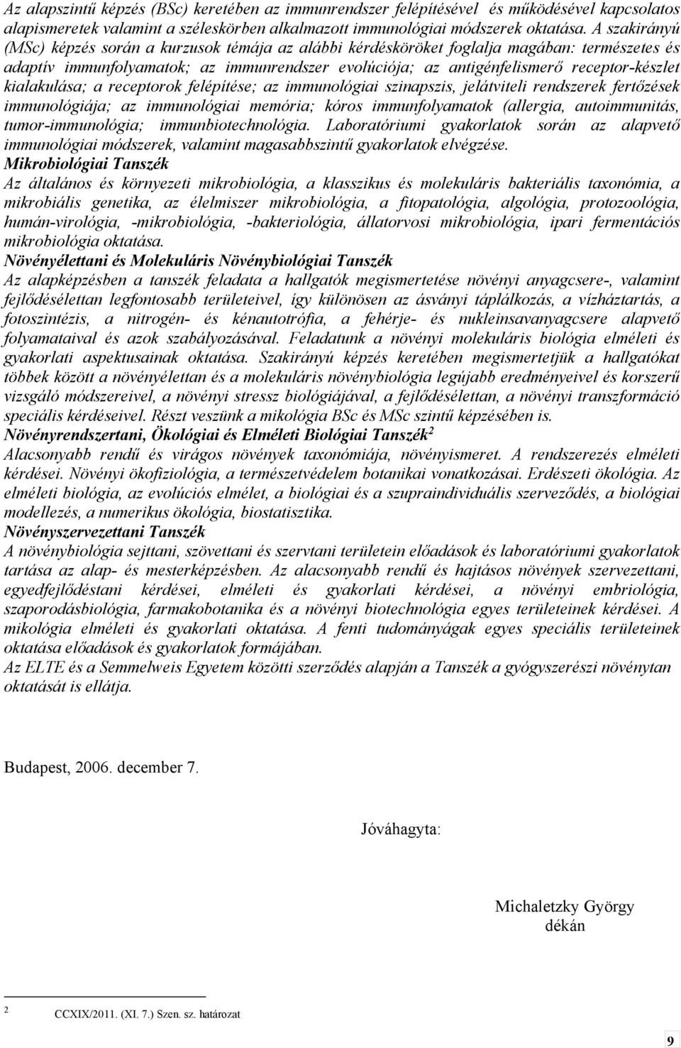 kialakulása; a receptorok felépítése; az immunológiai szinapszis, jelátviteli rendszerek fertőzések immunológiája; az immunológiai memória; kóros immunfolyamatok (allergia, autoimmunitás,