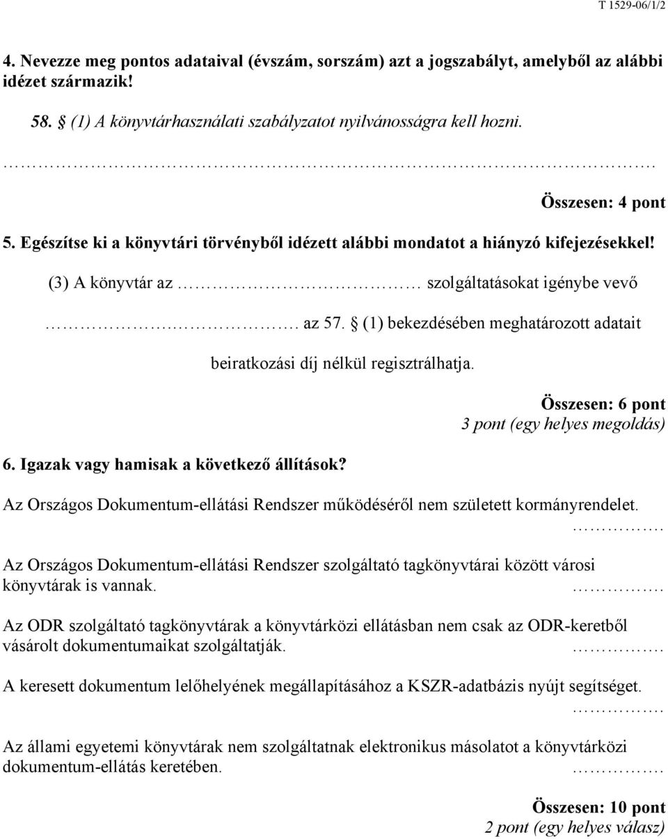 (1) bekezdésében meghatározott adatait beiratkozási díj nélkül regisztrálhatja. 6. Igazak vagy hamisak a következő állítások?