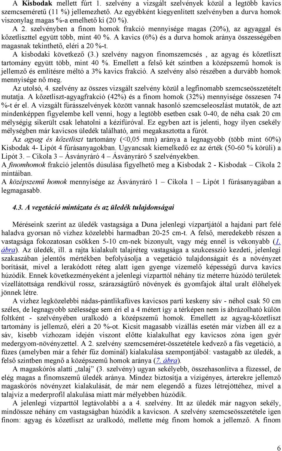 szelvényben a finom homok frakció mennyisége magas (20%), az agyaggal és kőzetliszttel együtt több, mint 40 %. A kavics (6%) és a durva homok aránya összességében magasnak tekinthető, eléri a 20 %-t.