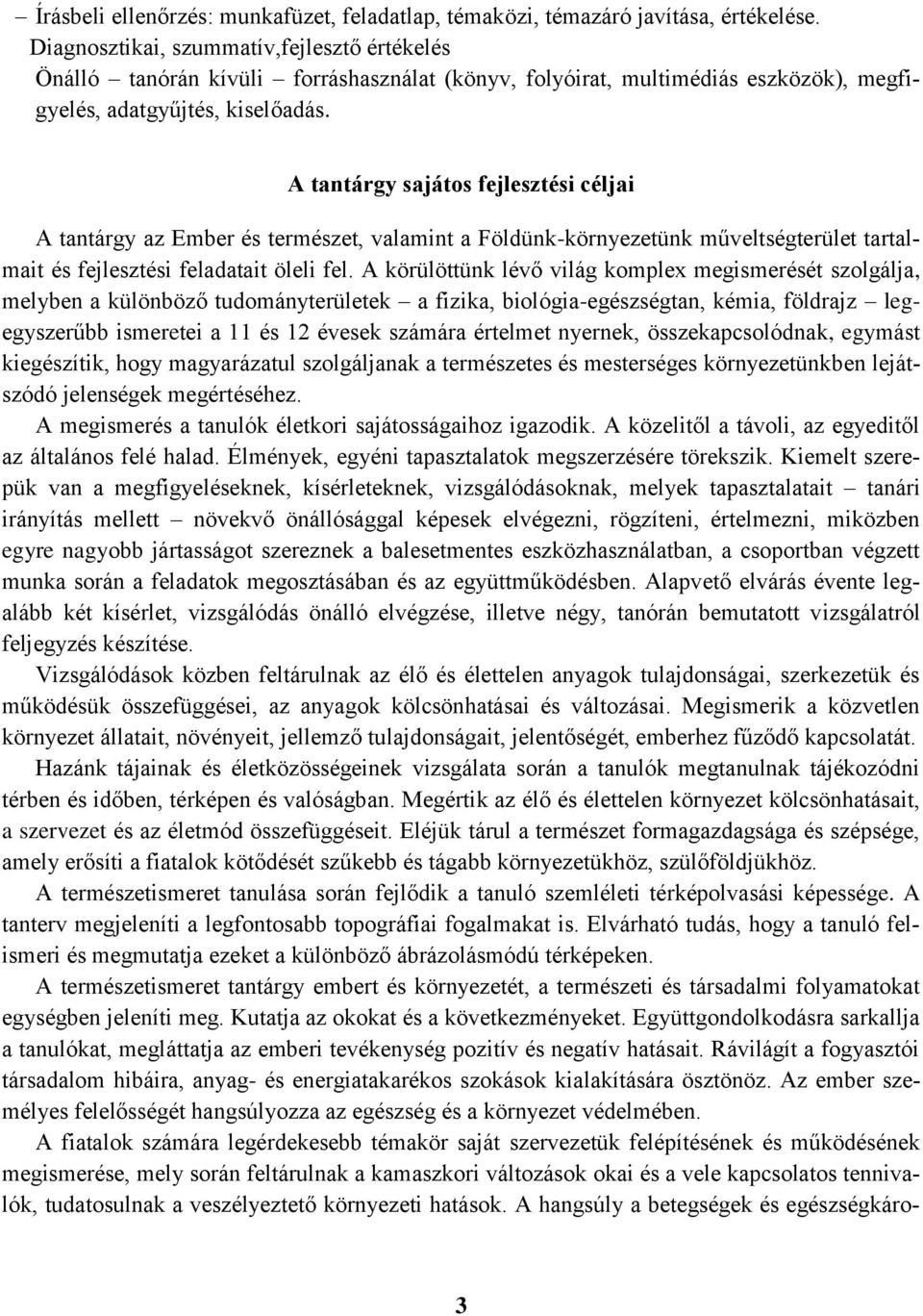 A tantárgy sajátos fejlesztési céljai A tantárgy az Ember és természet, valamint a Földünk-környezetünk műveltségterület tartalmait és fejlesztési feladatait öleli fel.