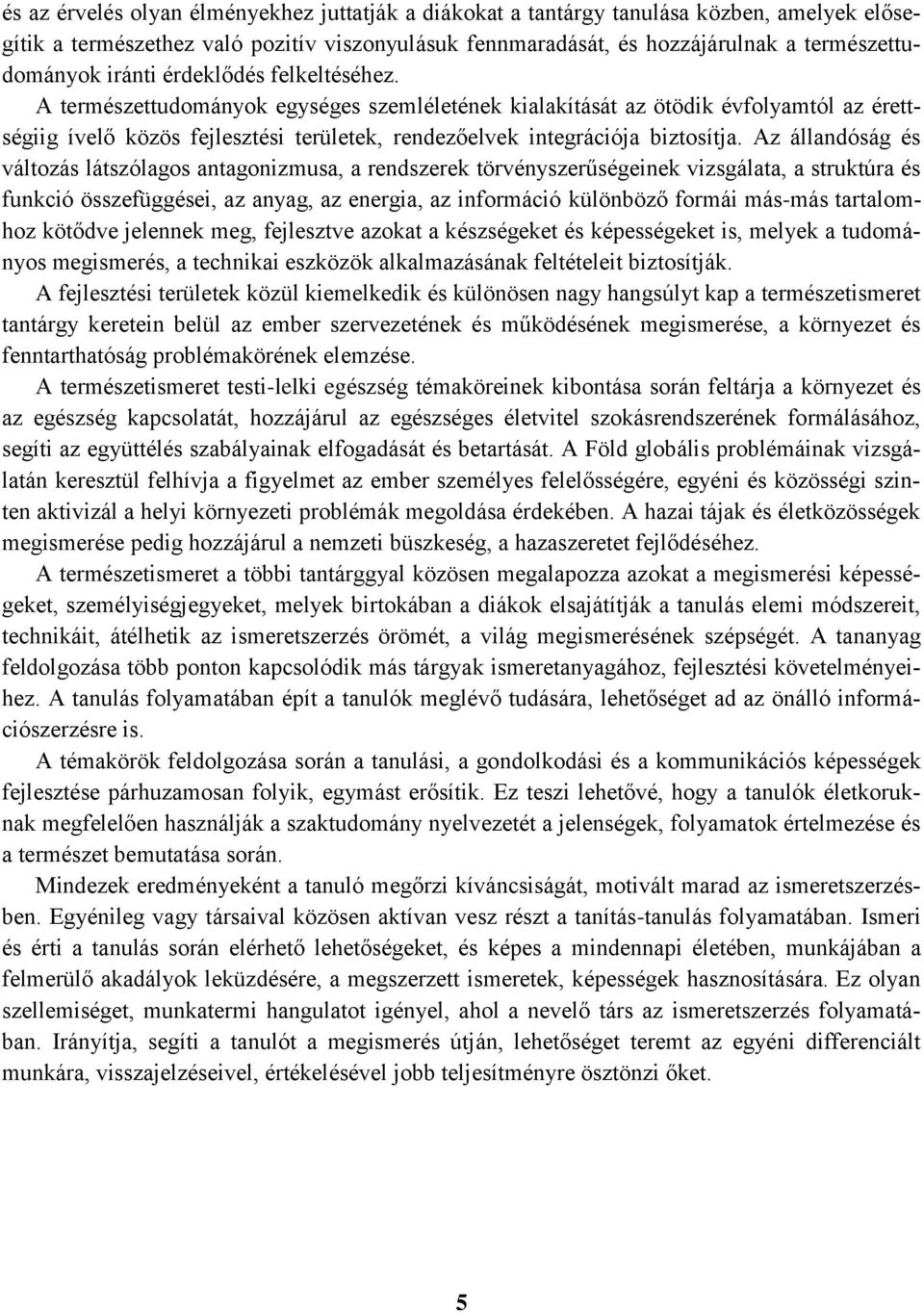 Az állandóság és változás látszólagos antagonizmusa, a rendszerek törvényszerűségeinek vizsgálata, a struktúra és funkció összefüggései, az anyag, az energia, az információ különböző formái más-más