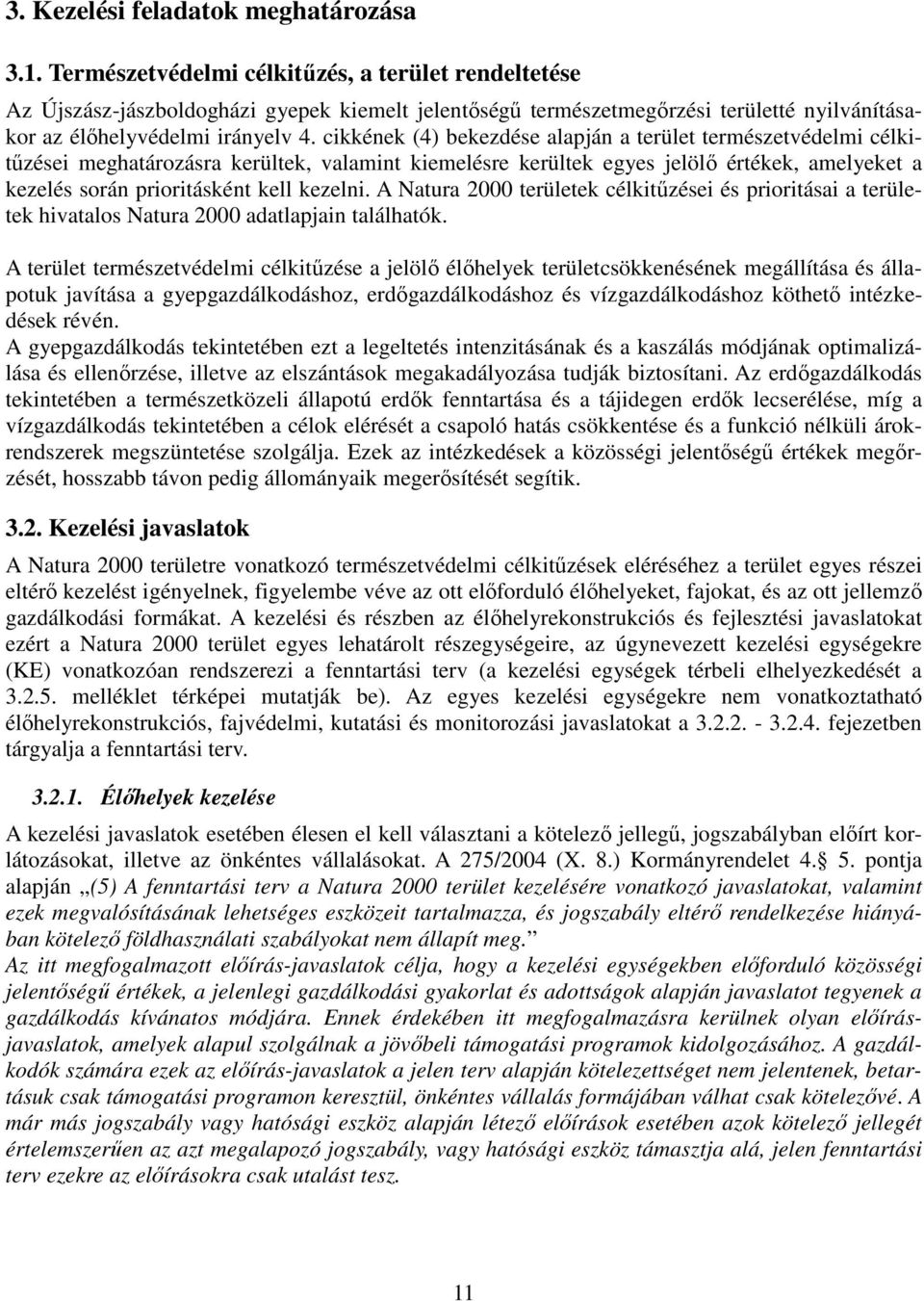 cikkének (4) bekezdése alapján a terület természetvédelmi célkitűzései meghatározásra kerültek, valamint kiemelésre kerültek egyes jelölő értékek, amelyeket a kezelés során prioritásként kell kezelni.