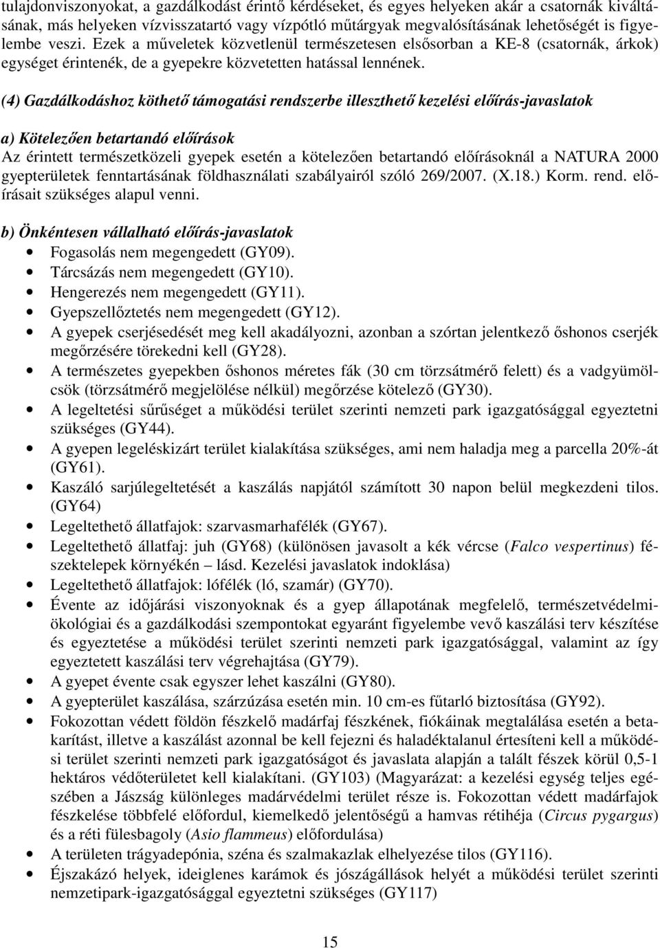 (4) Gazdálkodáshoz köthető támogatási rendszerbe illeszthető kezelési előírás-javaslatok a) Kötelezően betartandó előírások Az érintett természetközeli gyepek esetén a kötelezően betartandó