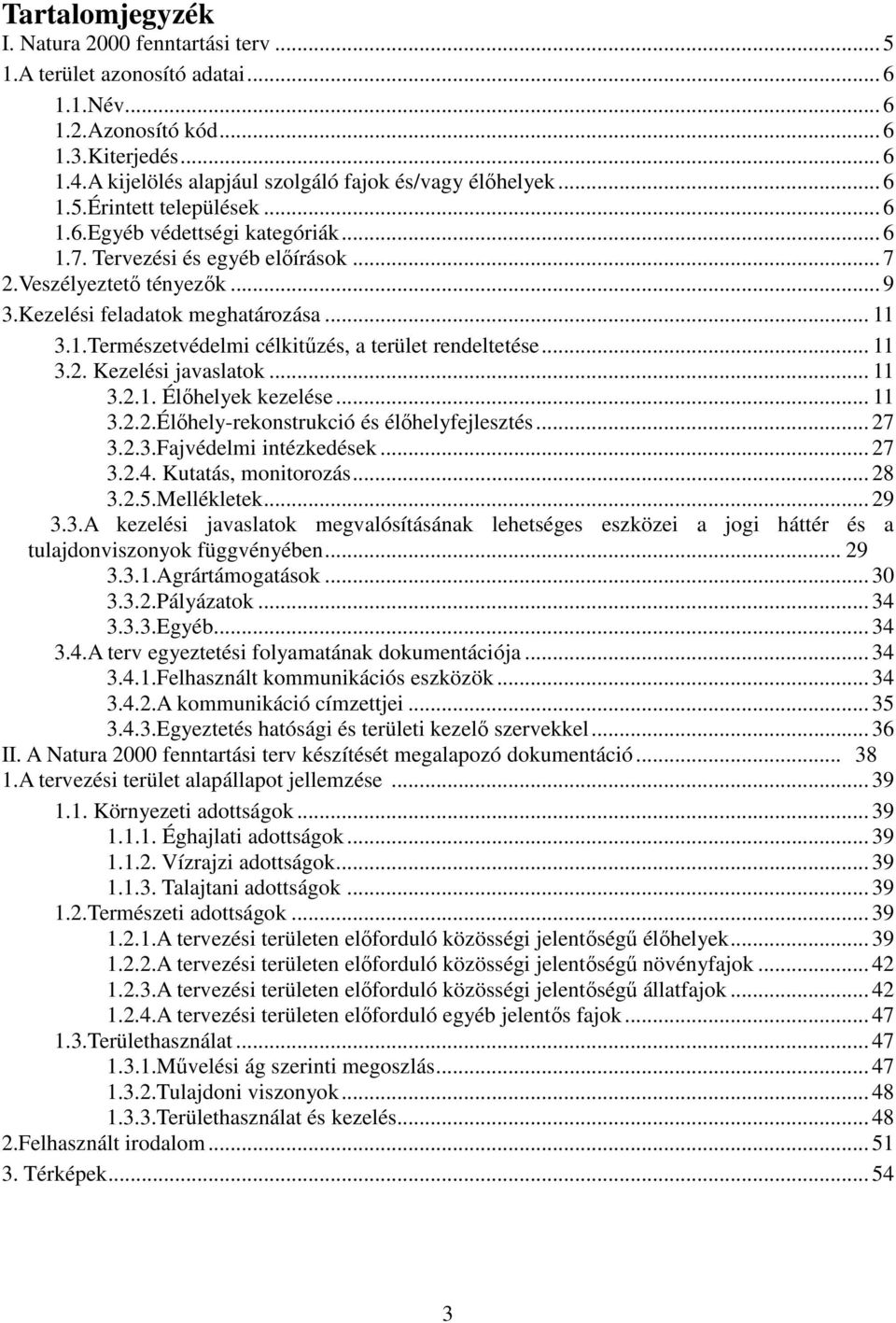 Kezelési feladatok meghatározása... 11 3.1.Természetvédelmi célkitűzés, a terület rendeltetése... 11 3.2. Kezelési javaslatok... 11 3.2.1. Élőhelyek kezelése... 11 3.2.2.Élőhely-rekonstrukció és élőhelyfejlesztés.