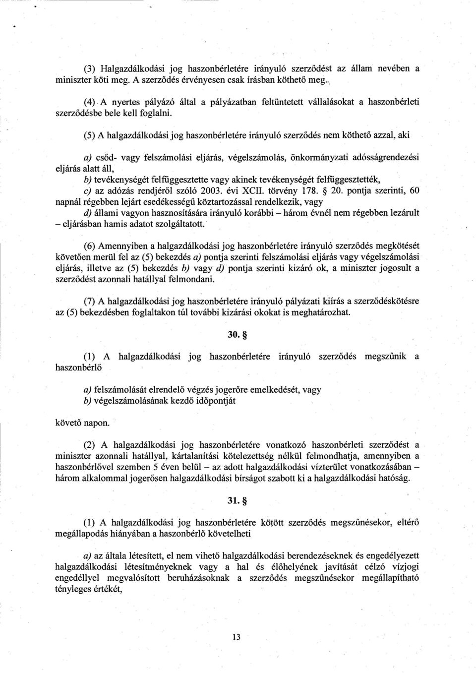 (5) A halgazdálkodási jog haszonbérletére irányuló szerz ődés nem köthető azzal, ak i a) csőd- vagy felszámolási eljárás, végelszámolás, önkormányzati adósságrendezési eljárás alatt áll, b)