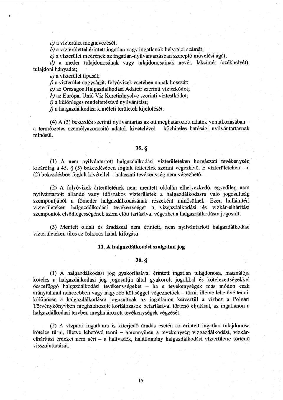 Halgazdálkodási Adattár szerinti víztérkódot ; h) az Európai Unió Víz Keretirányelve szerinti víztestkódot ; i) a különleges rendeltetésűvé nyilvánítást ; j) a halgazdálkodási kíméleti területek