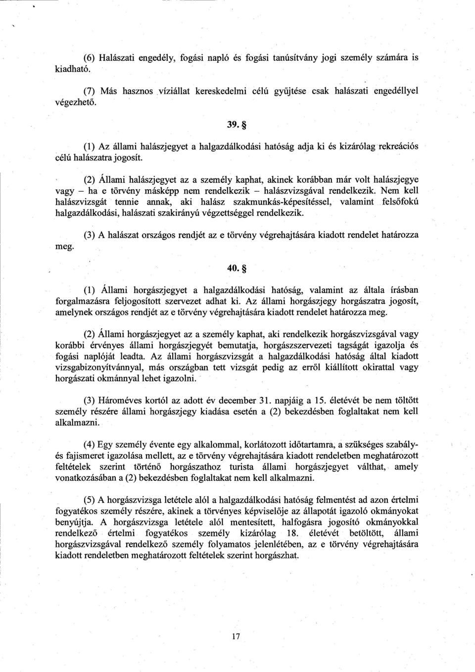 (2) Allami halászjegyet az a személy kaphat, akinek korábban már volt halászjegy e vagy ha e törvény másképp nem rendelkezik halászvizsgával rendelkezik.