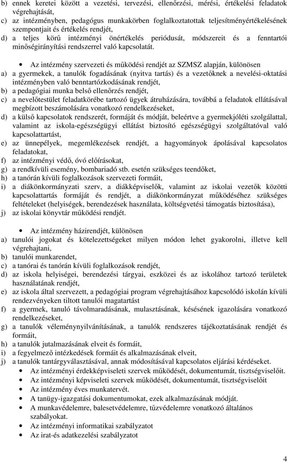 Az intézmény szervezeti és mőködési rendjét az SZMSZ alapján, különösen a) a gyermekek, a tanulók fogadásának (nyitva tartás) és a vezetıknek a nevelési-oktatási intézményben való benntartózkodásának