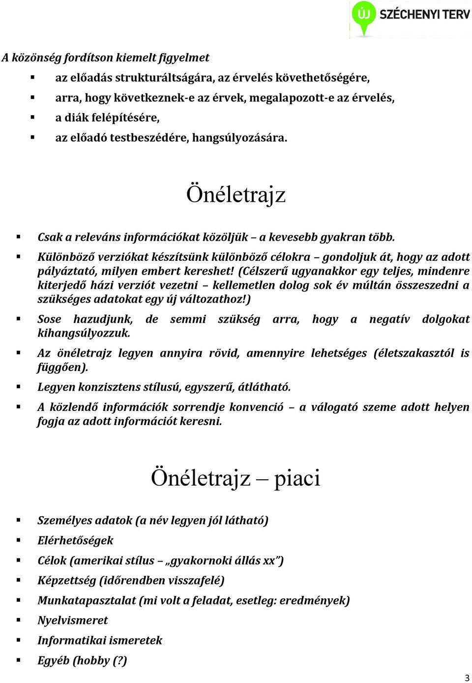 Különböző verziókat készítsünk különböző célokra gondoljuk át, hogy az adott pályáztató, milyen embert kereshet!