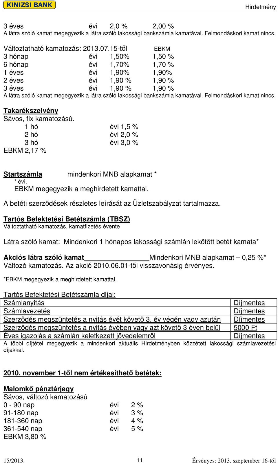 kamatával. Felmondáskori kamat nincs. Takarékszelvény Sávos, fix kamatozású.