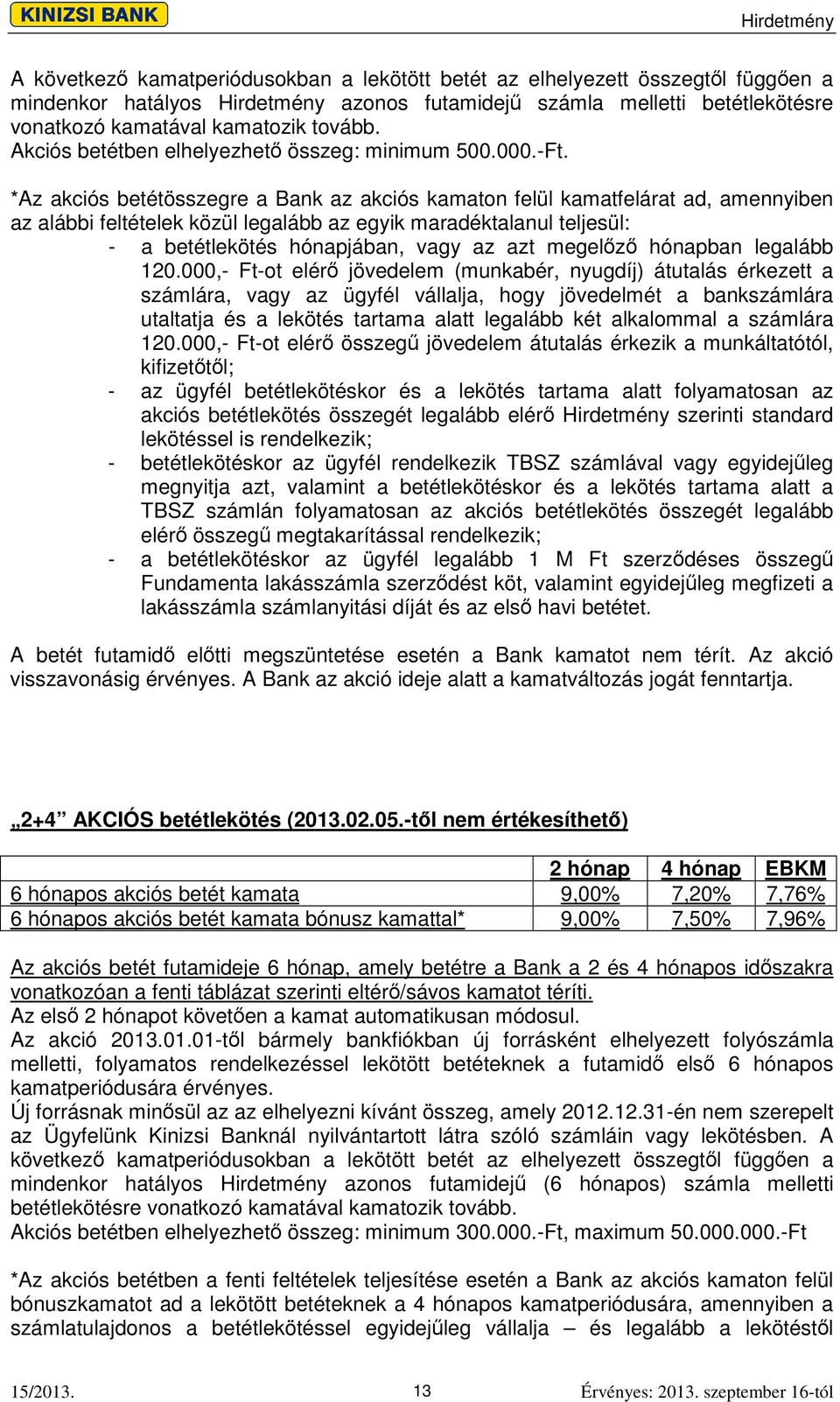 *Az akciós betétösszegre a Bank az akciós kamaton felül kamatfelárat ad, amennyiben az alábbi feltételek közül legalább az egyik maradéktalanul teljesül: - a betétlekötés hónapjában, vagy az azt