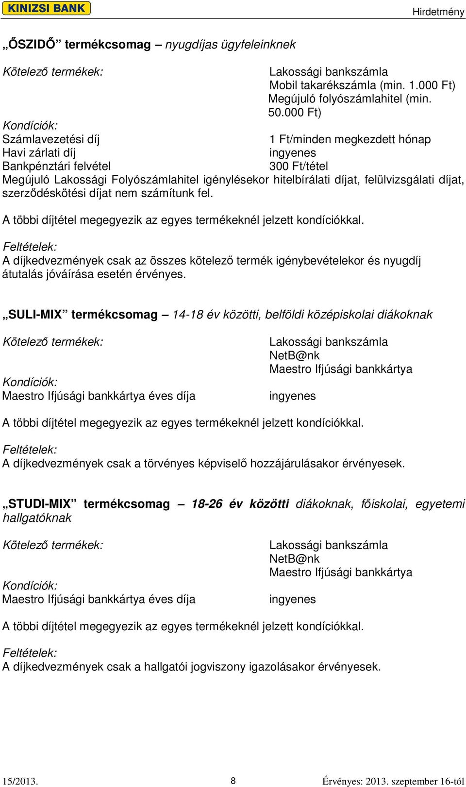 felülvizsgálati díjat, szerzdéskötési díjat nem számítunk fel. A többi díjtétel megegyezik az egyes termékeknél jelzett kondíciókkal.