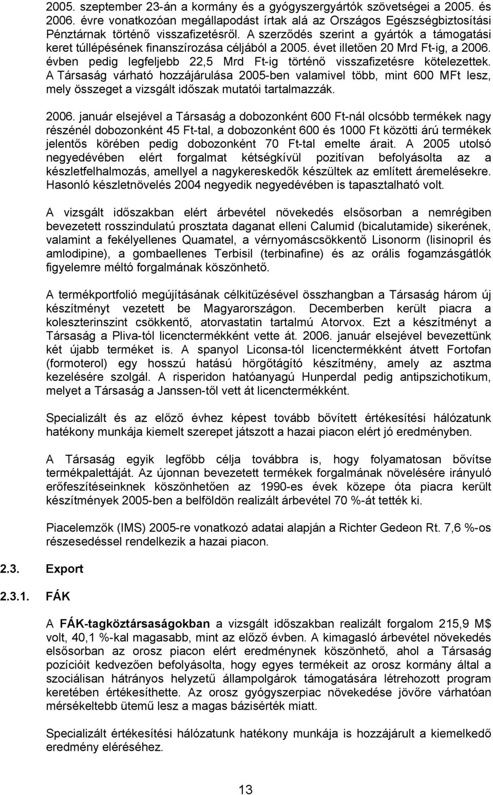 A szerződés szerint a gyártók a támogatási keret túllépésének finanszírozása céljából a 2005. évet illetően 20 Mrd Ft-ig, a 2006.