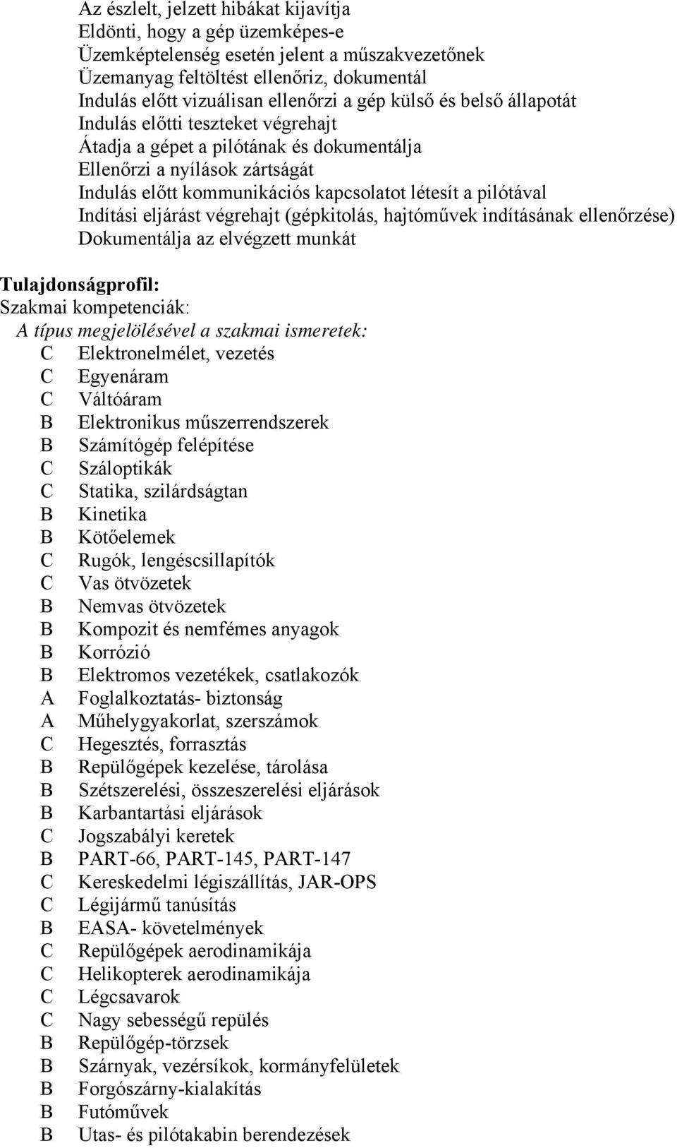 Indítási eljárást végrehajt (gépkitolás, hajtóművek indításának ellenőrzése) Dokumentálja az elvégzett munkát Tulajdonságprofil: Szakmai kompetenciák: A típus megjelölésével a szakmai ismeretek: