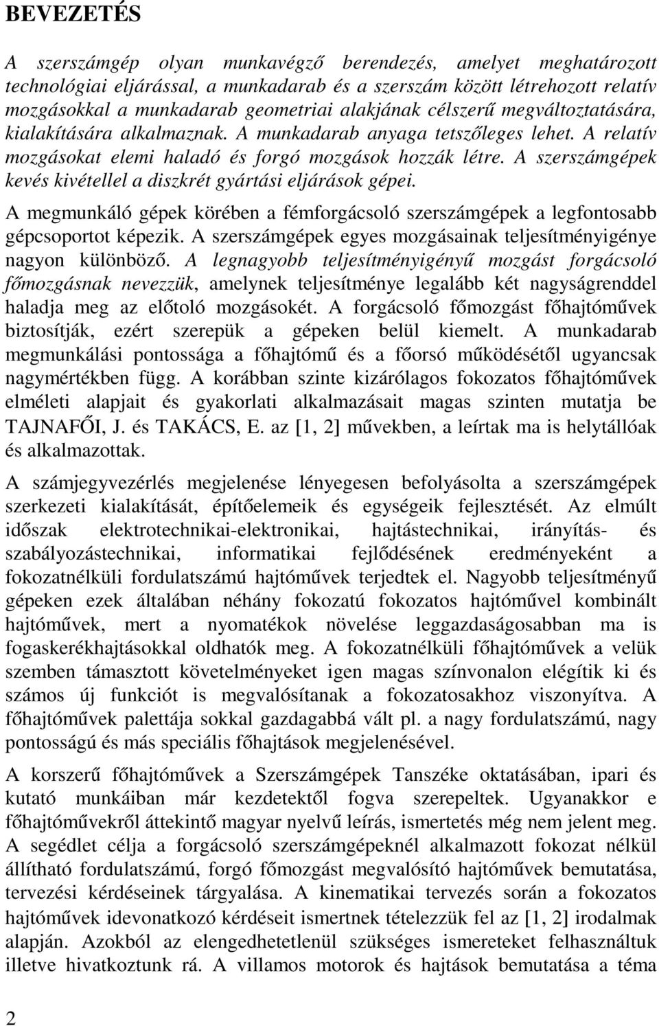 A szerszámgépek kevés kivétellel a diszkrét gyártási eljárások gépei. A megmunkáló gépek körében a fémforgácsoló szerszámgépek a legfontosabb gépcsoportot képezik.